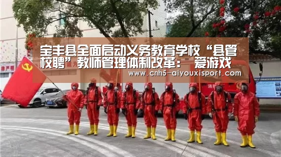 宝丰县全面启动义务教育学校“县管校聘”教师管理体制改革: 爱游戏体育App下载(图3) 爱游戏体育